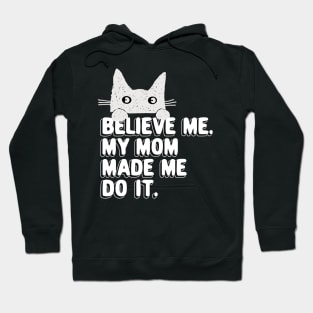 My Mom Made Me Do It. Funny Cat Meme Gift For Cat Moms Hoodie